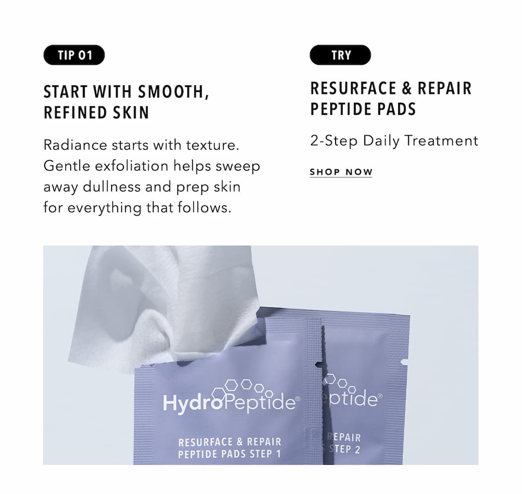 Tip 1: Start with smooth, refined skin - Try Resurface and Repair Peptide Pads