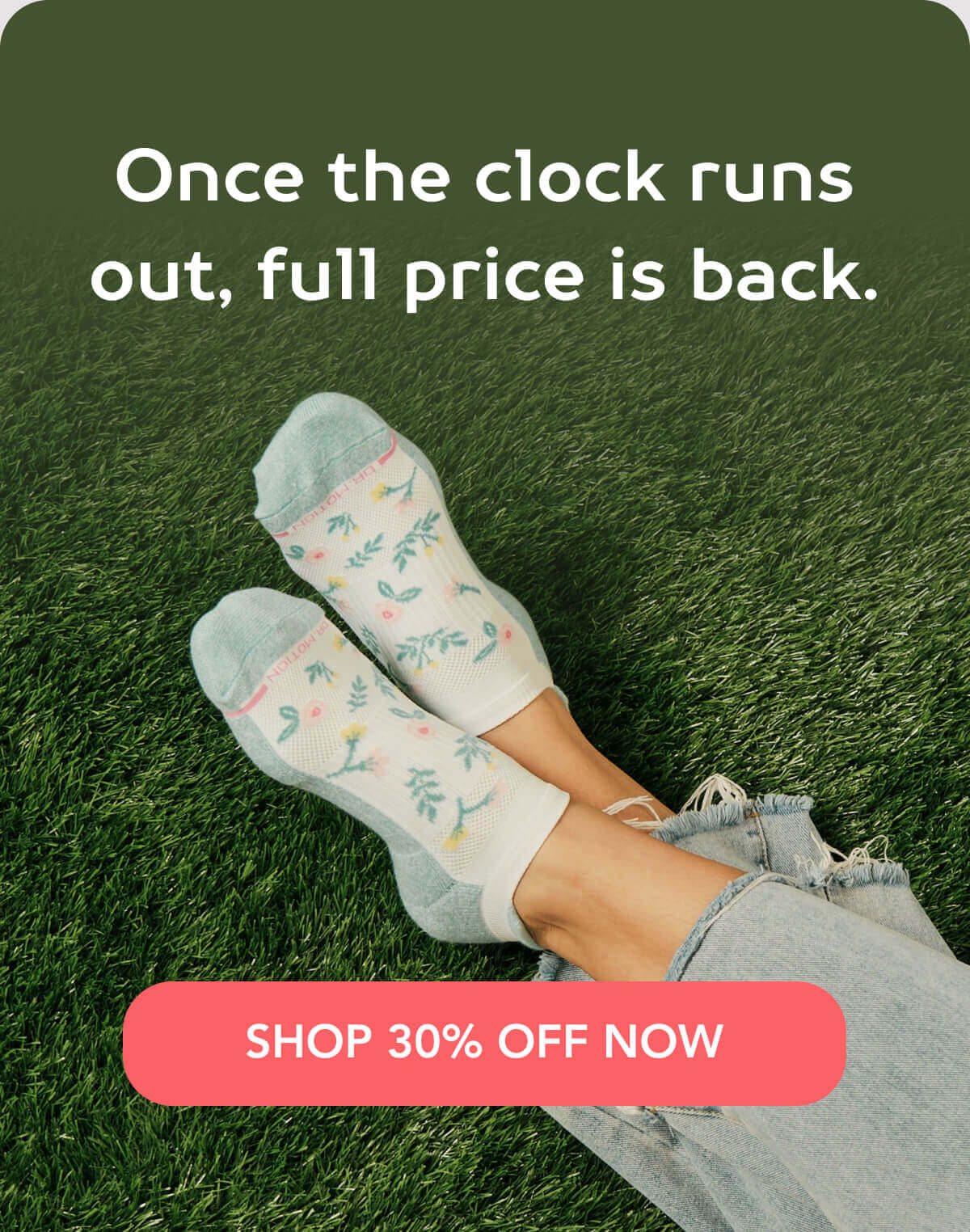 Once the clock runs out, full price is back.    SHOP 30% OFF NOW