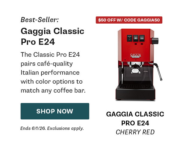 Best Seller: Gaggia Classic Pro E24 in Cherry Red. $50 off w/ Code GAGGIA50. Shop Now. Ends 6/1/2026. Exclusions Apply.