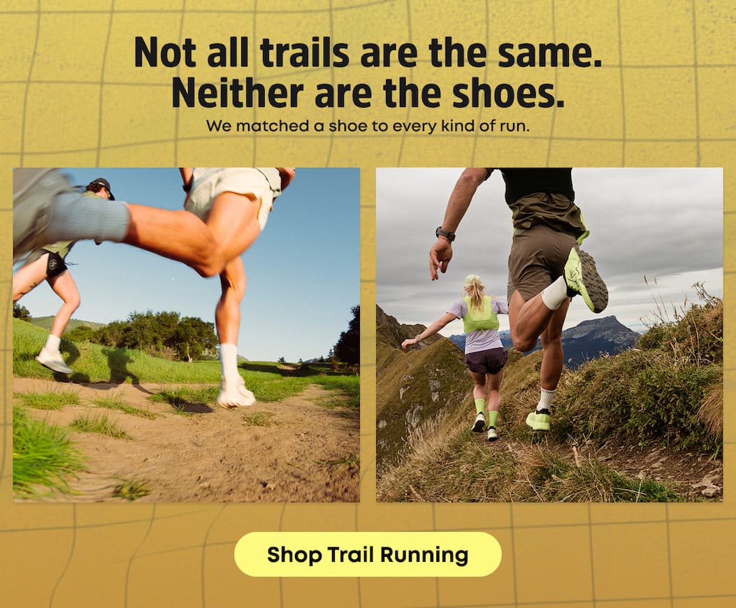 Not all trails are the same. Neither are the shoes. Shop Trail Running. 