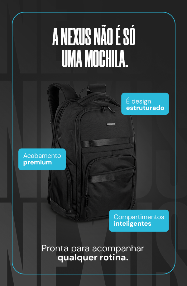 A NEXUS NÃO É SÓ UMA MOCHILA | Design estruturado, acabamento premium, compartimentos inteligentes, pronta para te acompanhar em sua rotina.