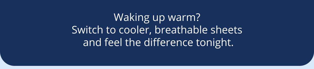 Time to switch to cooler, breathable sheets.