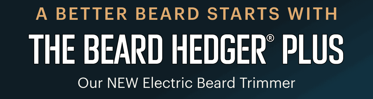 A better beard starts with The Beard Hedger® Plus Our NEW electric beard trimmer