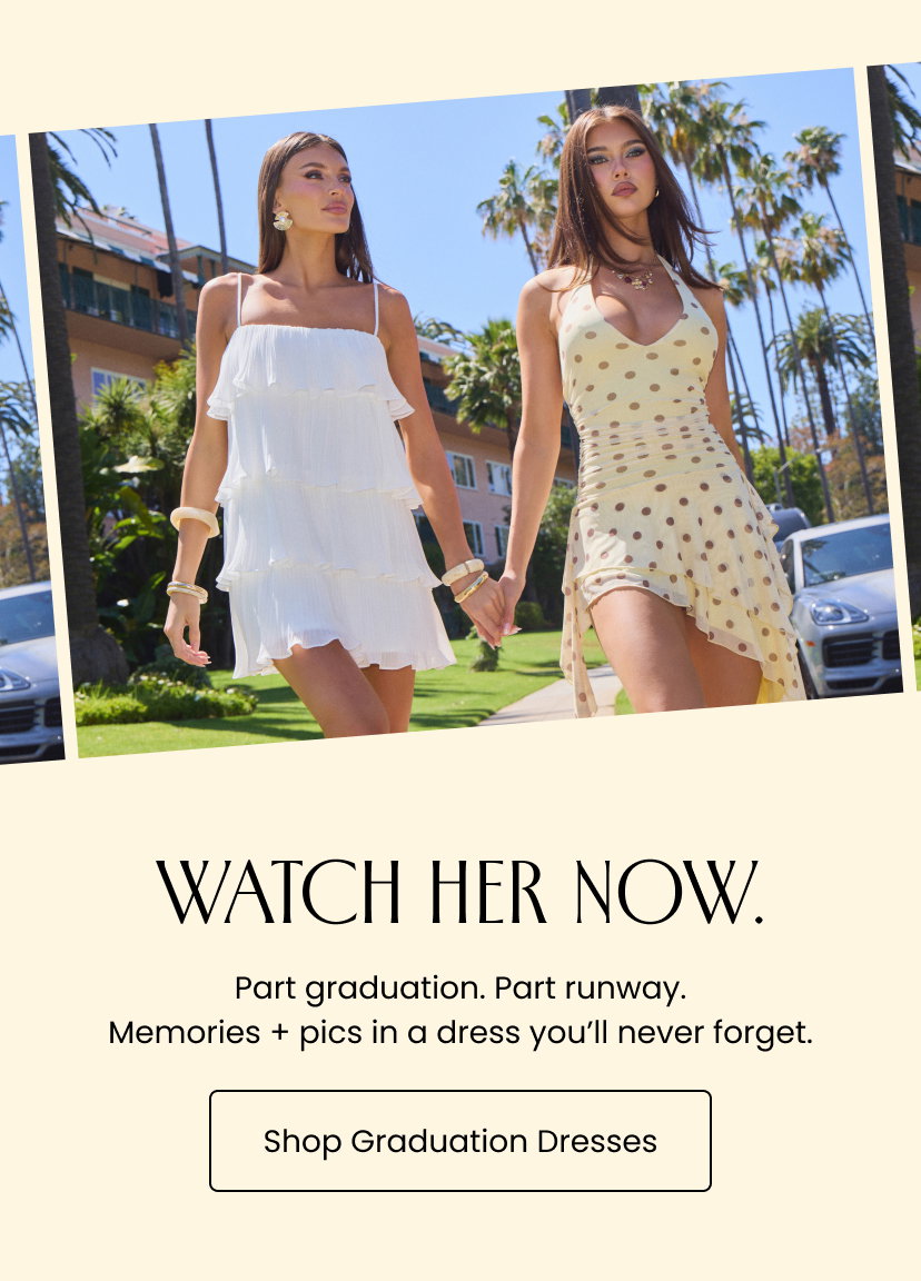 Watch Her Now. Part graduation. Part runway. Memories and pics in a dress you will never forget. Shop Graduation Dresses