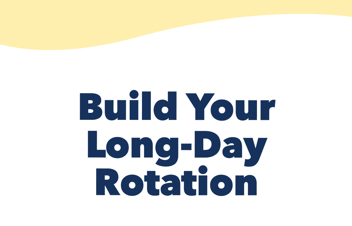 Build Your Long-Day Rotation