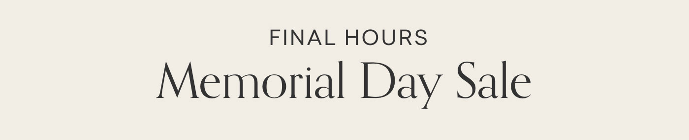 Final Hours. Memorial Day Sale. Up to 35* Off. Shop Now