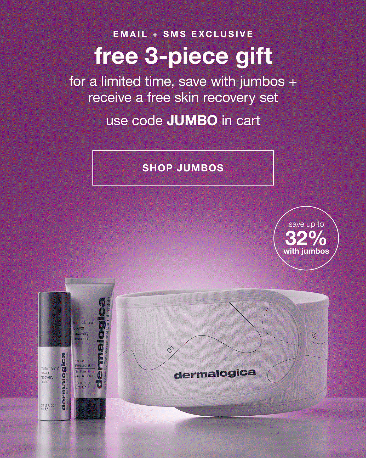 Preheader: EMAIL + SMS EXCLUSIVE​  Header: free 3-piece gift​  Subcopy: for a limited time, save with jumbos + receive a free skin recovery set​  USE CODE: JUMBO in cart​  CTA: SHOP JUMBOS​  badge: save up to 32% with jumbos