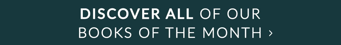 DISCOVER ALL OF OUR BOOKS OF THE MONTH >