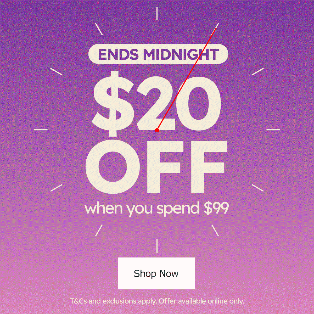Ends Midnight $20 OFF when you spend $99