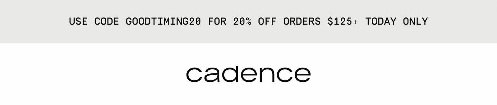 Click to shop Cadence. Use code GOODTIMING20 for 20% off orders $125+ today only.