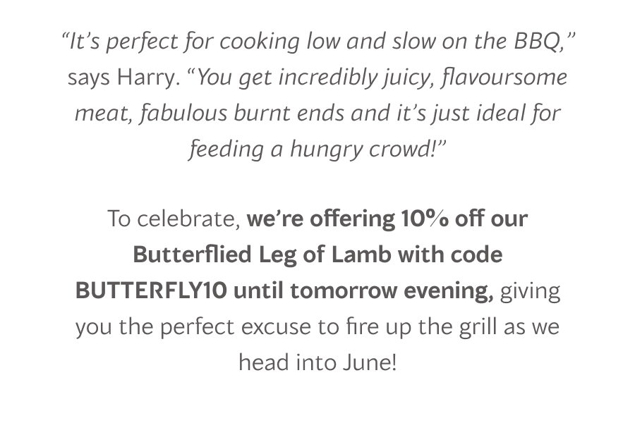 To celebrate, we’re offering 10% off our Butterflied Leg of Lamb with code BUTTERFLY10 until tomorrow evening, giving you the perfect excuse to fire up the grill as we head into June!