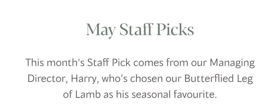 This month’s Staff Pick comes from our Managing Director, Harry, who’s chosen our Butterflied Leg of Lamb as his seasonal favourite. 