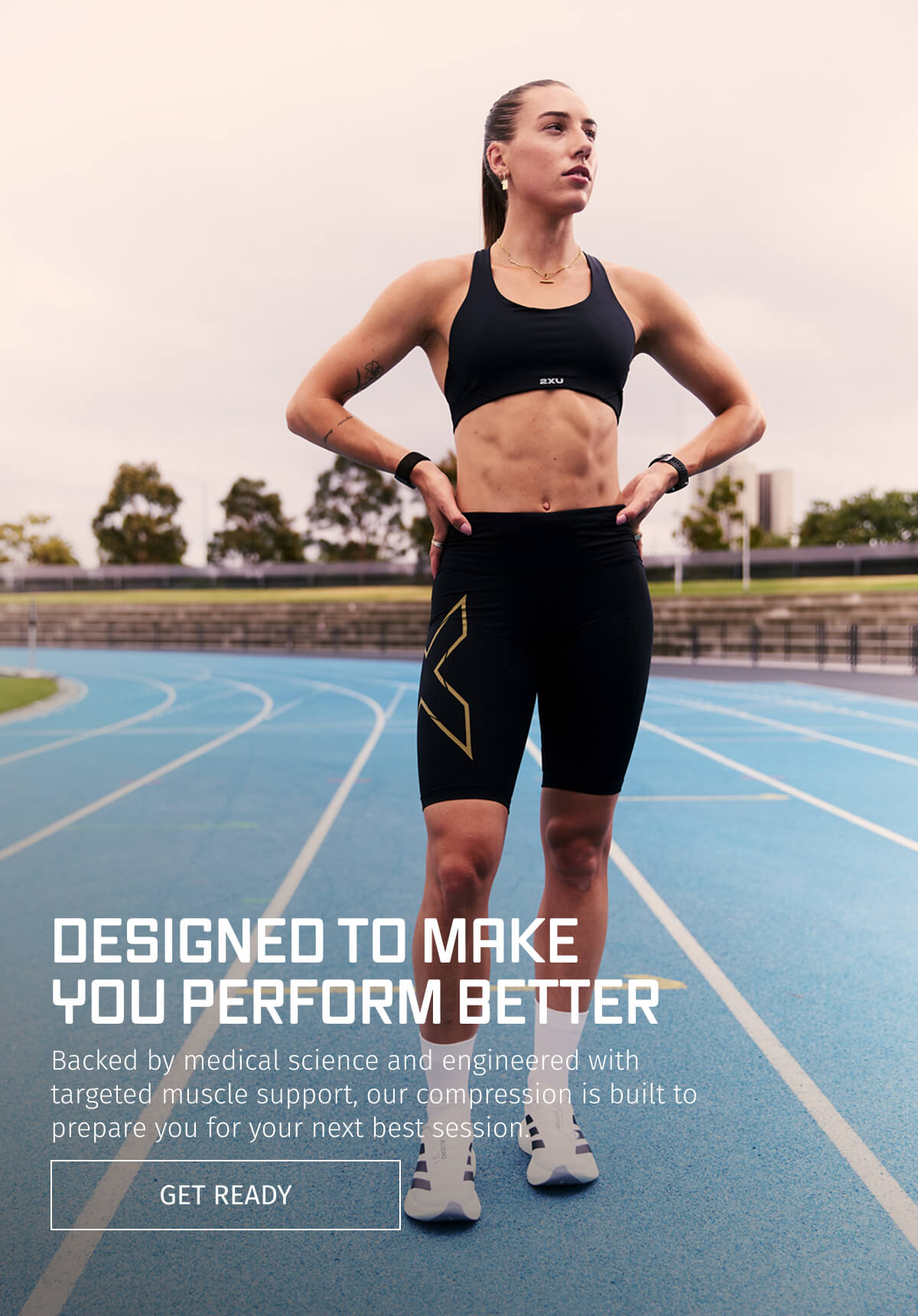 DESIGNED TO MAKE  YOU PERFORM BETTER | GET READY