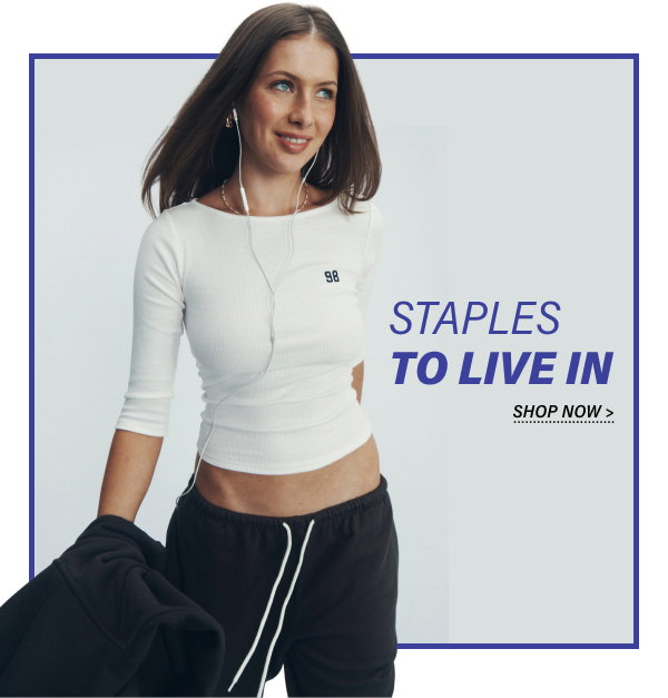 Staples to live in. Shop Now.