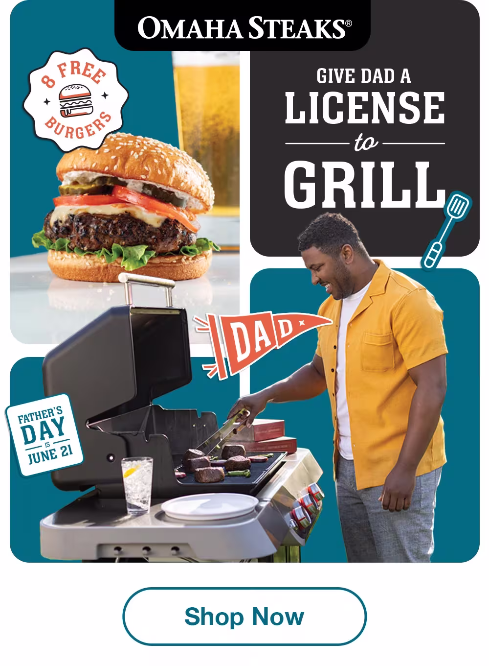 OMAHA STEAKS®

GIVE DAD A
LICENSE
to
GRILL

FATHER'S
DAY is
JUNE 21

8 Free Burgers

Shop Now
