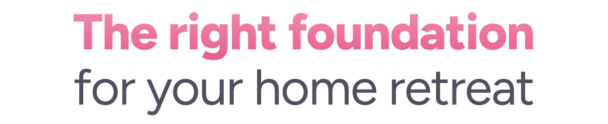 The right foundation for your home retreat