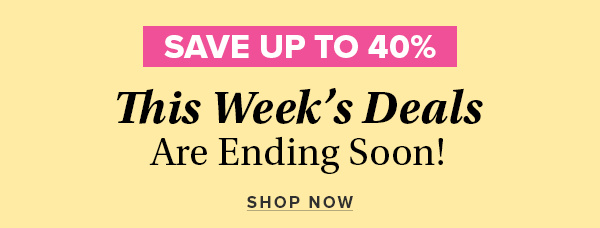 This Week's Deals are Ending Soon - Save up to 40%
