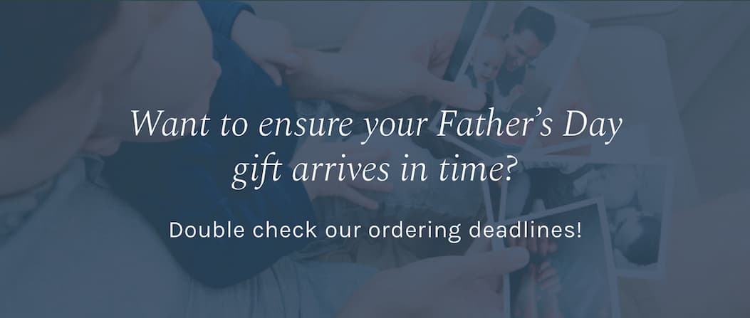 Want to ensure your Father’s Day gift arrives in time? Double check our ordering deadlines!