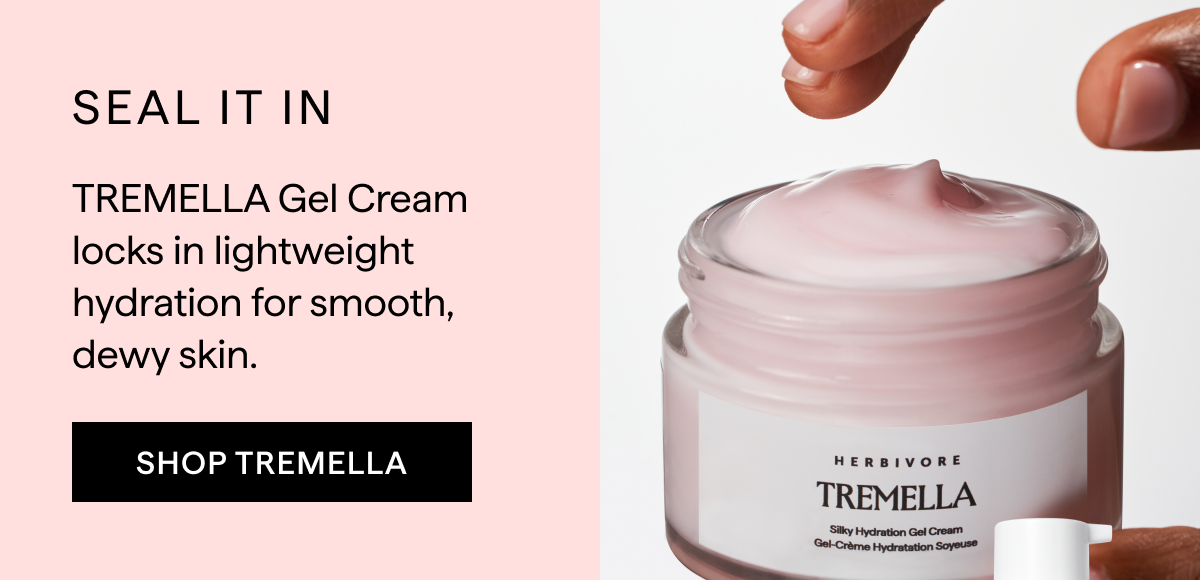 SEAL IT IN: TREMELLA Gel Cream locks in lightweight hydration for smooth 