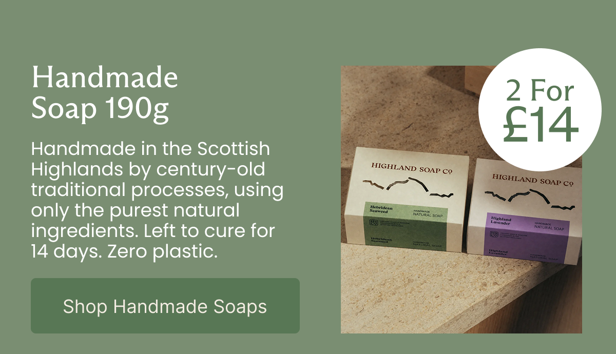 2 For £14 - Handmade Soap 190g Handmade in the Scottish Highlands by century-old traditional processes, using only the purest natural ingredients. Left to cure for 14 days. Zero plastic.  [Shop Handmade Soaps]