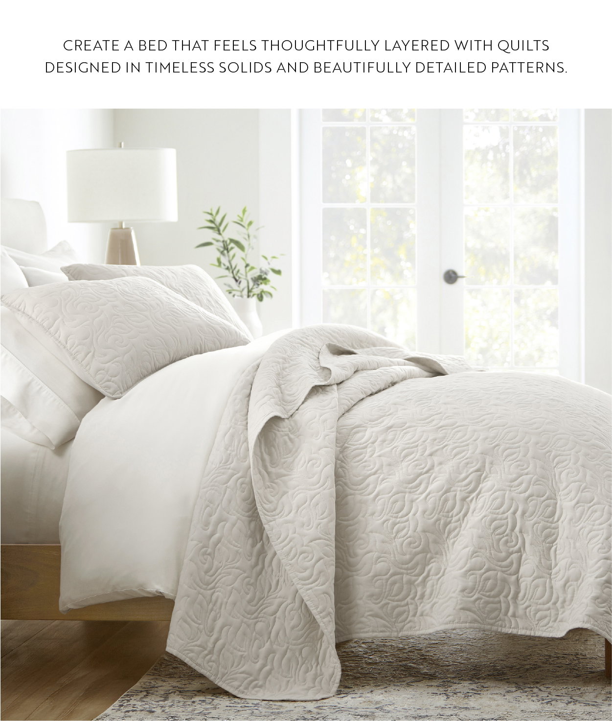 Create a bed that feels thoughtfully layered with quilts designed in timeless solids and beautifully detailed patterns.