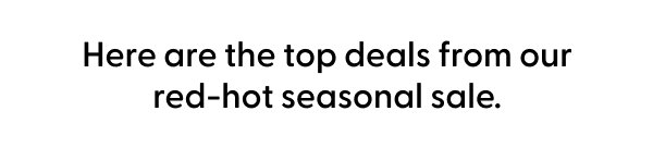 Here are the top deals from our red-hot seasonal sale.