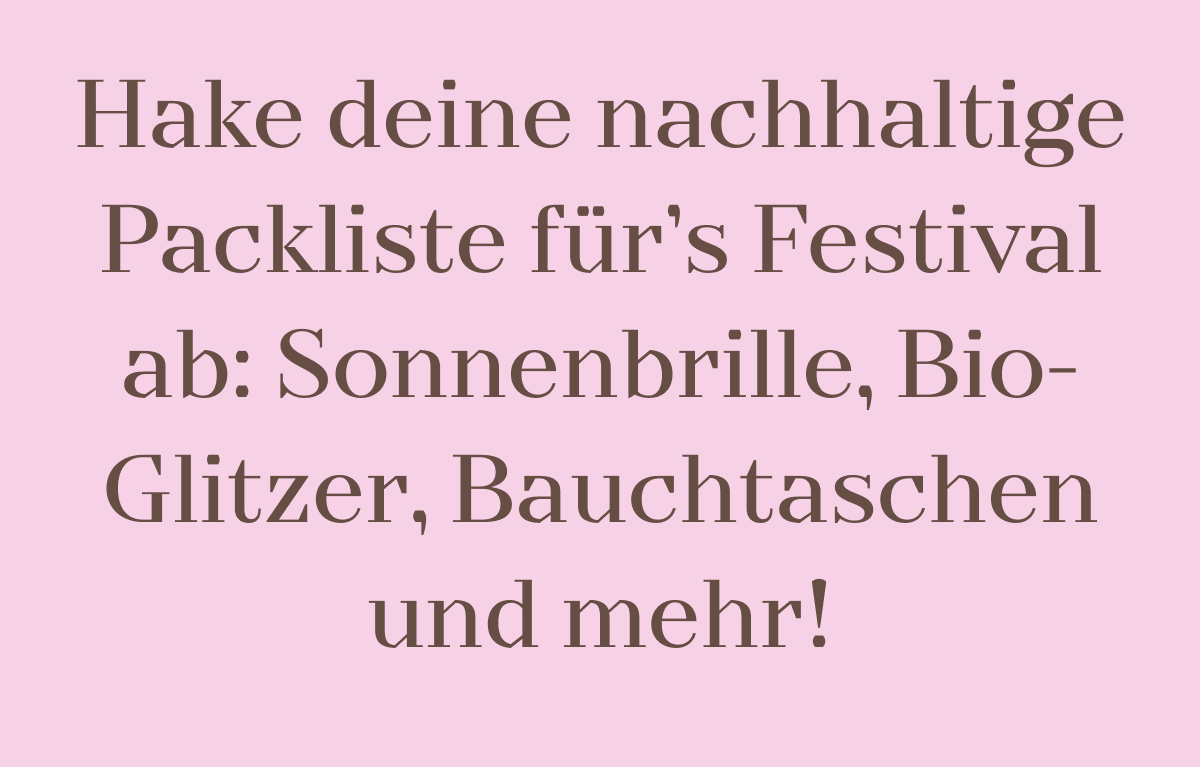 Hake deine nachhaltige Packliste fürs Festival ab: Sonnenbrille, Bio-Glitzer, Bauchtaschen und mehr!