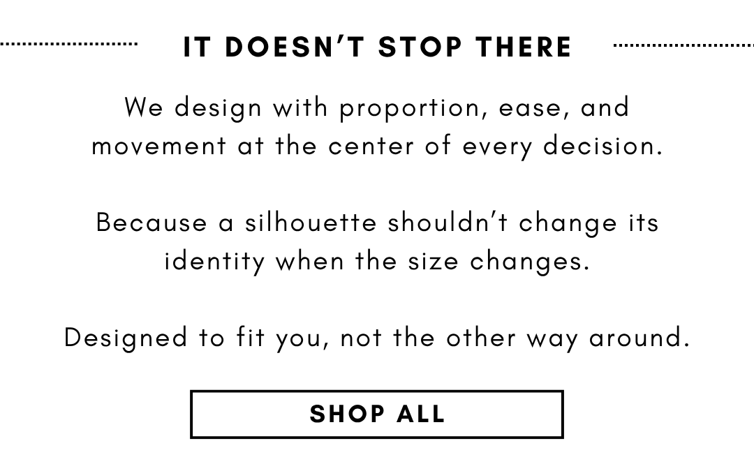 We design with proportion, ease, and movement at the center of every decision.