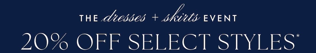 The dresses + skirts event. 20% off select styles*.