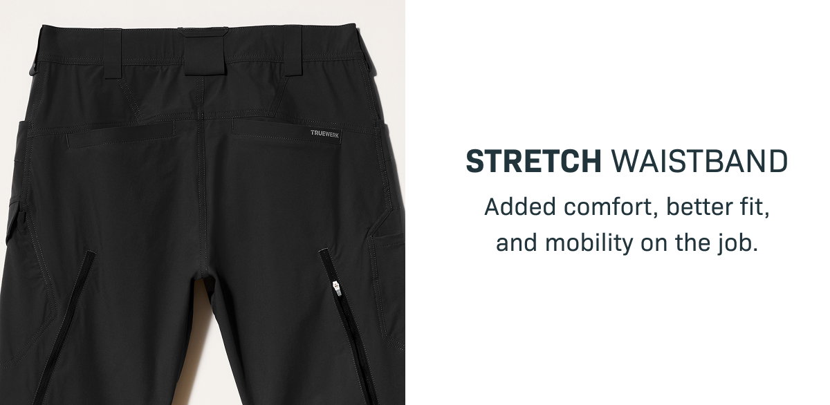 STRETCH WAISTBAND— Added comfort, better fit, and mobility on the job.