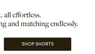 No guesswork, all effortless.  Meet the styles we're mixing and matching endlessly. | Shop Shorts > 