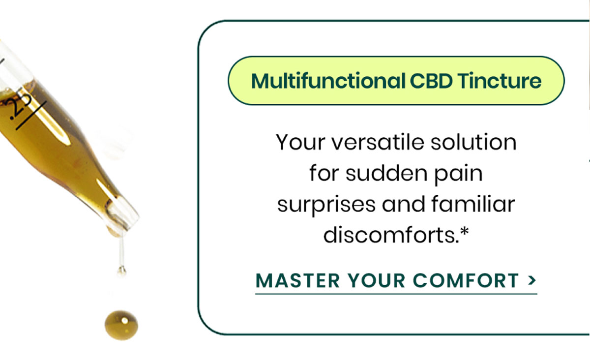 Multifunctional CBD Tincture: Your versatile solution for sudden pain surprises and familiar discomforts.* Master Your Comfort >