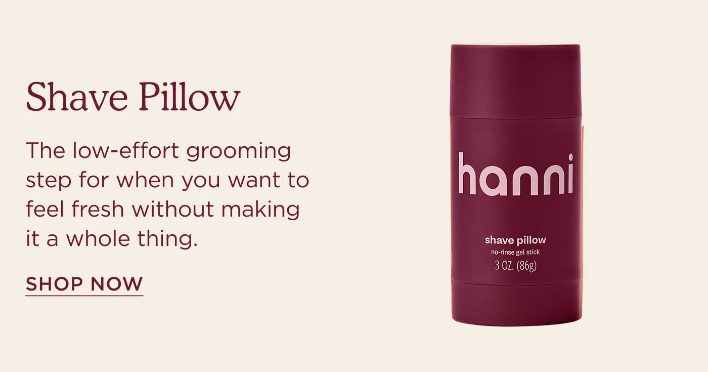 Shave Pillow The low-effort grooming step for when you want to feel fresh without making it a whole thing. shop now