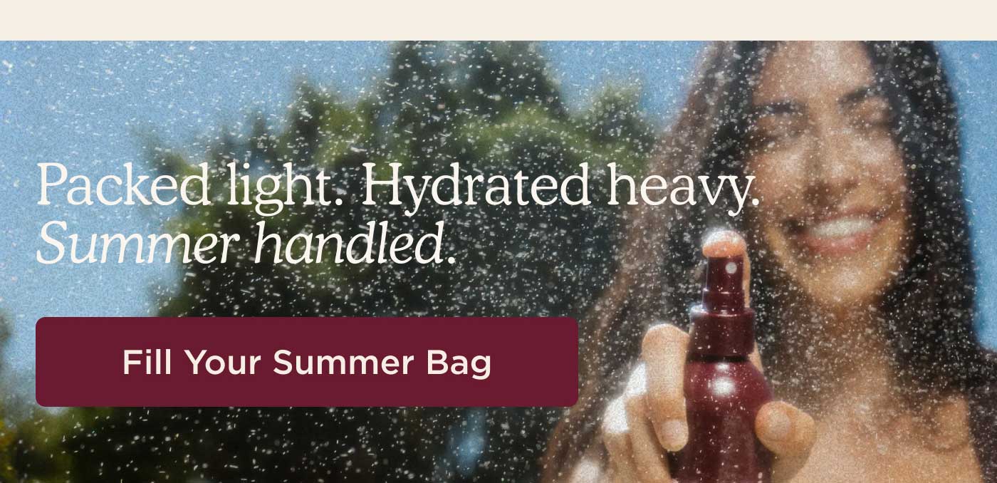 Packed light. Hydrated heavy. Summer handled. FILL YOUR SUMMER BAG