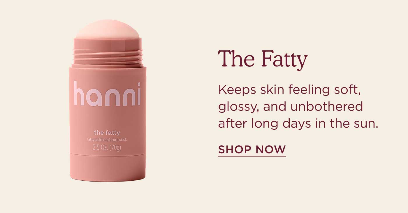 The Fatty keeps skin feeling soft, glossy, and unbothered after long days in the sun. shop nowtty
