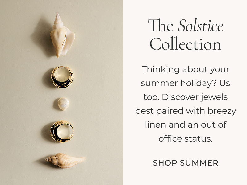 Thinking about your summer holiday? Us too. Discover jewels best paired with breezy linen and an out of office status. SHOP SUMMER