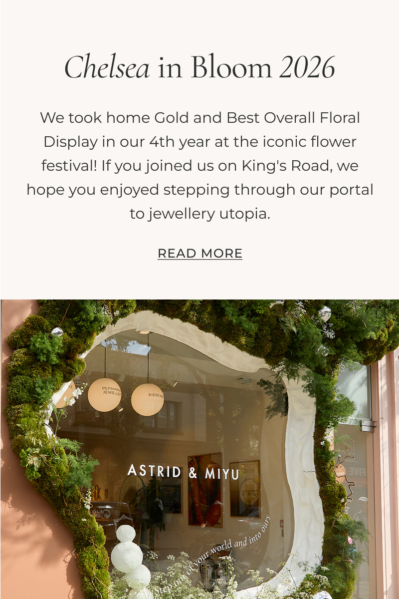 We took part in the iconic flower festival for the 4th time. If you joined us on King's Road, we hope you enjoyed stepping through our portal to jewellery utopia.