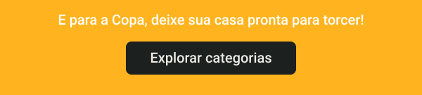 E para a Copa, deixe sua casa pronta para torcer!