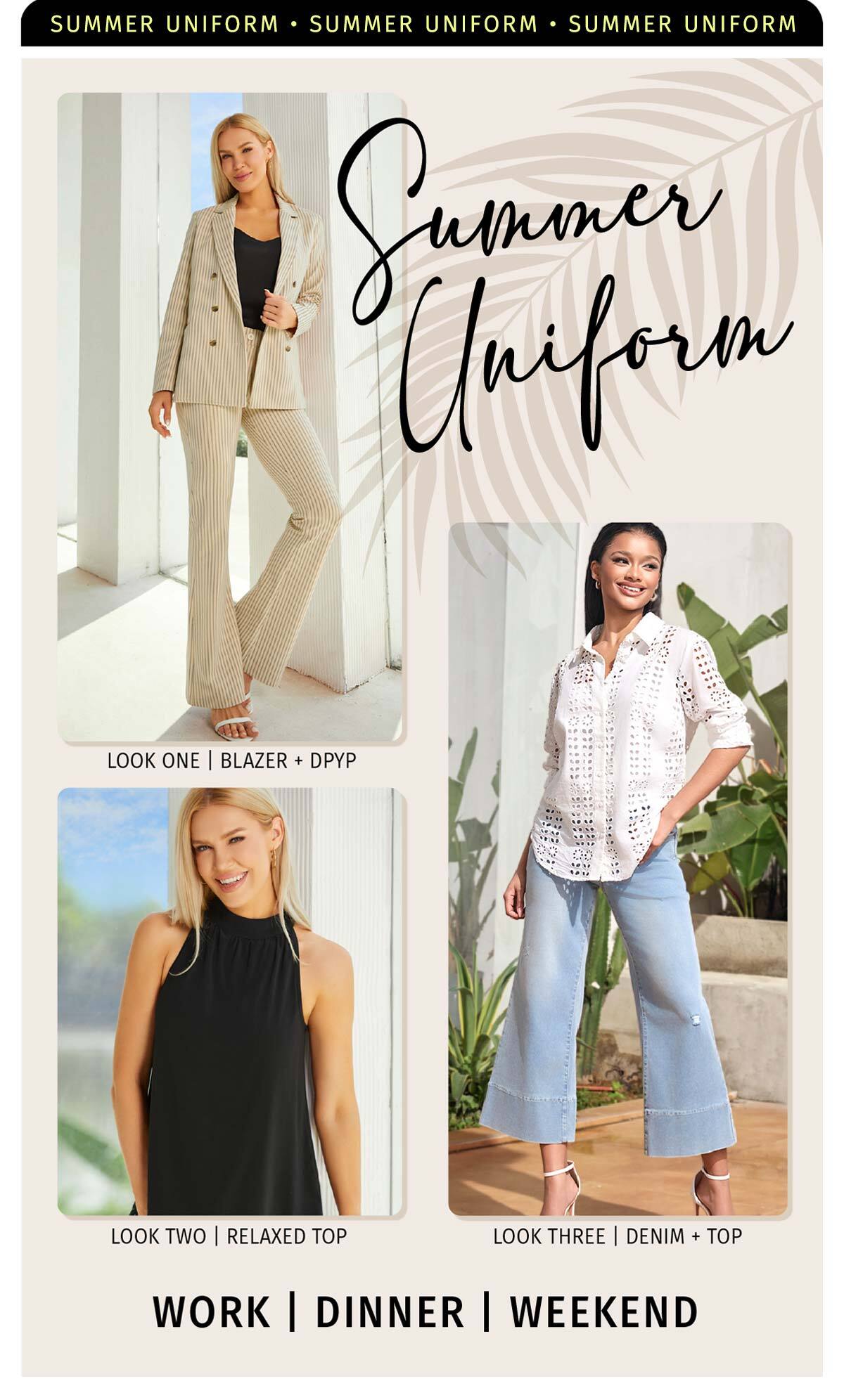 SUMMER UNIFORM WORK | DINNER | WEEKEND LOOK ONE  BLAZER + DPYP LOOK TWO | RELAXED TOP LOOK THREE | DENIM + TOP