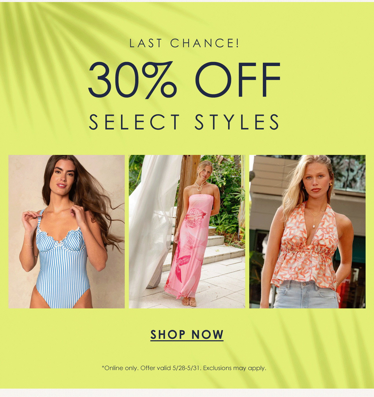 LAST CHANCE! 30% OFF SELECT STYLES