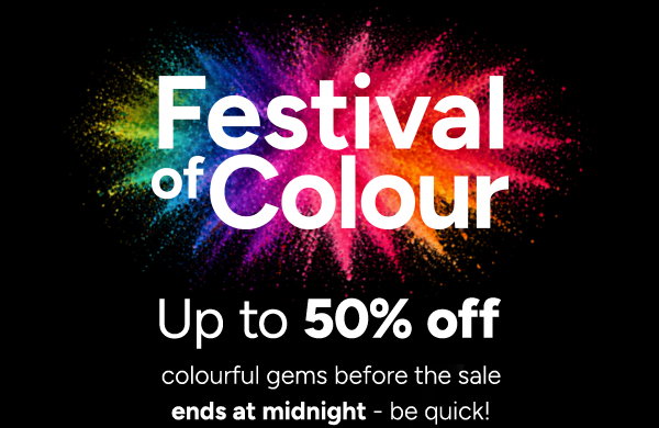 Festival of Colour. Up to 50% off colourful gems before the sale ends at midnight - be quick!