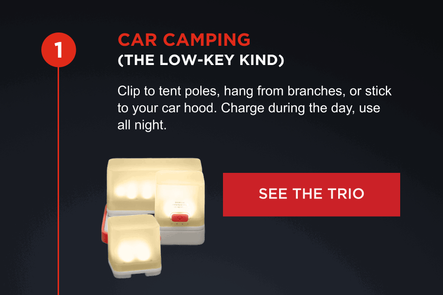 Car camping (the low-key kind) | Clip to tent poles, hang from branches, or stick to your car hood. Charge during the day, use all night. [ SEE THE TRIO ]