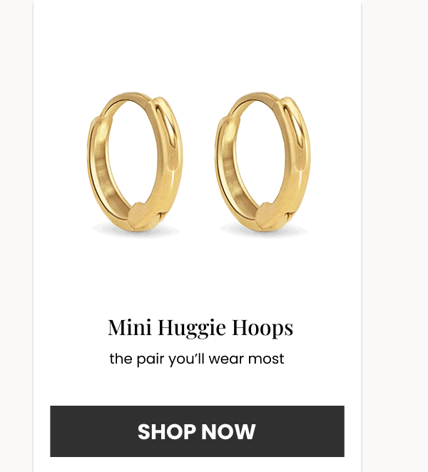 Mini Huggie Hoops the pair you’ll wear most (SHOP NOW)