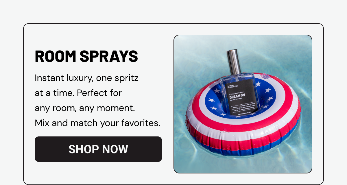 Room sprays category. Instant luxury, one spritz at a time. Perfect for any room, any moment. Mix and match your favorites.