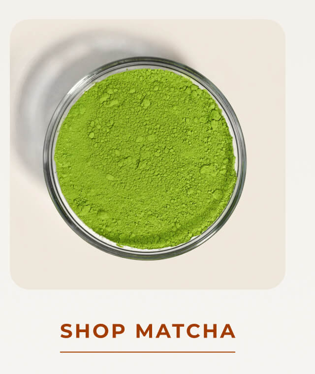 Shop matcha >