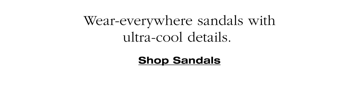 Wear-everywhere sandals with ultra-cool details.  Shop Sandals