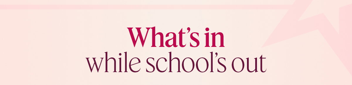 What’s in while school’s out