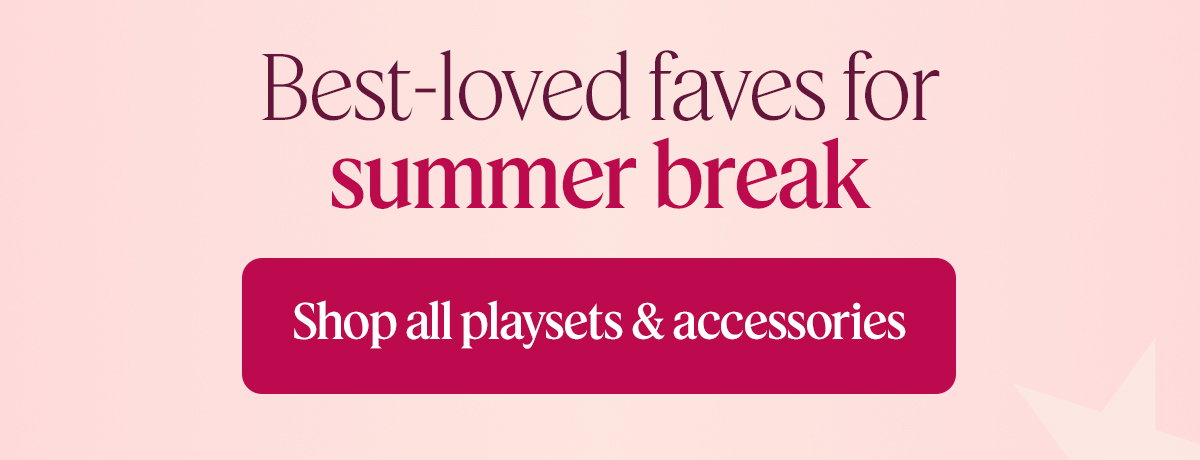 Best-loved faves for summer break. Shop all playsets & accessories