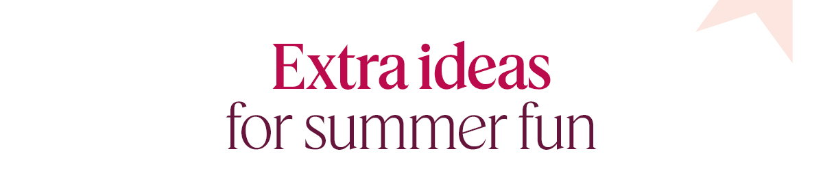 Extra ideas for summer fun