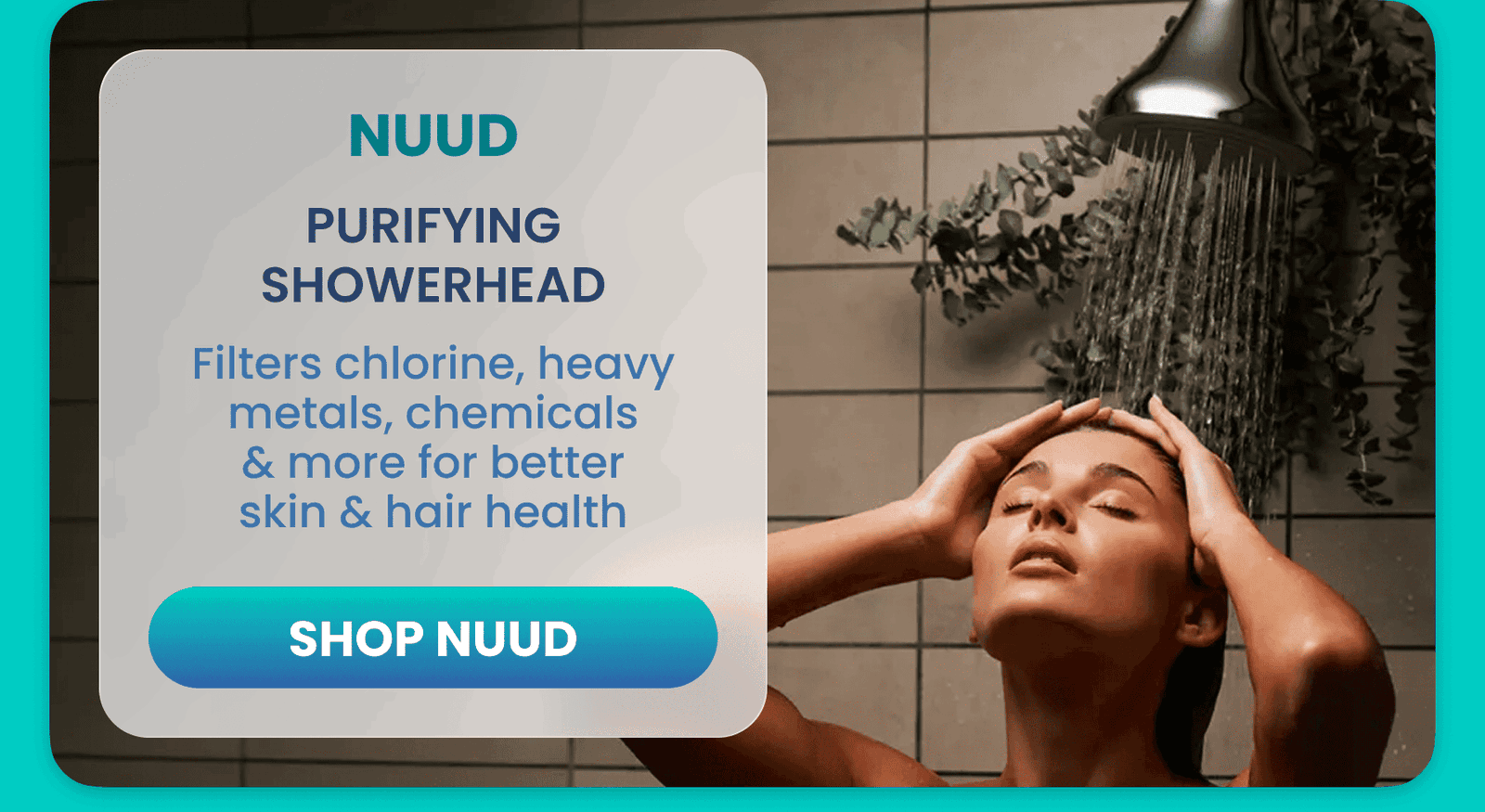 NUUD Showerhead	Purifying Showerhead/Filters chlorine, heavy metals, chemicals & more for better skin & hair health